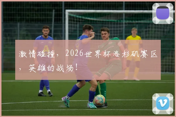 激情碰撞,2026世界杯洛杉矶赛区,英雄的战场!