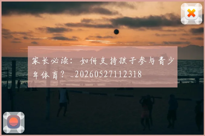 家长必读:如何支持孩子参与青少年体育?_20260527112318