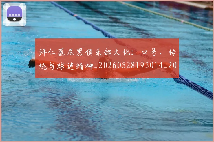 拜仁慕尼黑俱乐部文化：口号、传统与球迷精神_20260528193014_20260707014600