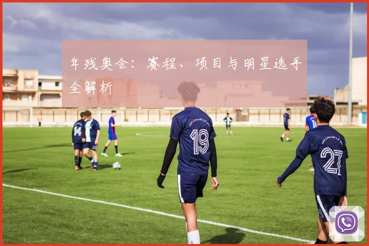 年残奥会：赛程、项目与明星选手全解析