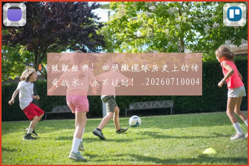 致敬经典！回顾橄榄球历史上的传奇战术，永不过时！_20260710004408