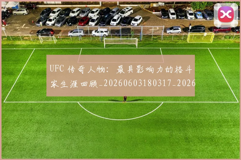 UFC 传奇人物：最具影响力的格斗家生涯回顾_20260603180317_20260702172013_20260714215250